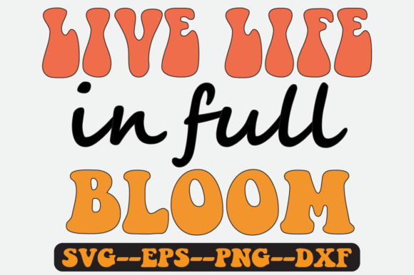 Live Life in Full Bloom Quote Retro Svg for Crafts and Graphics
